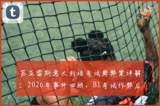 苏亚雷斯意大利语考试舞弊案详解：2026年事件回顾、B1考试作弊后果及对球星生涯影响分析