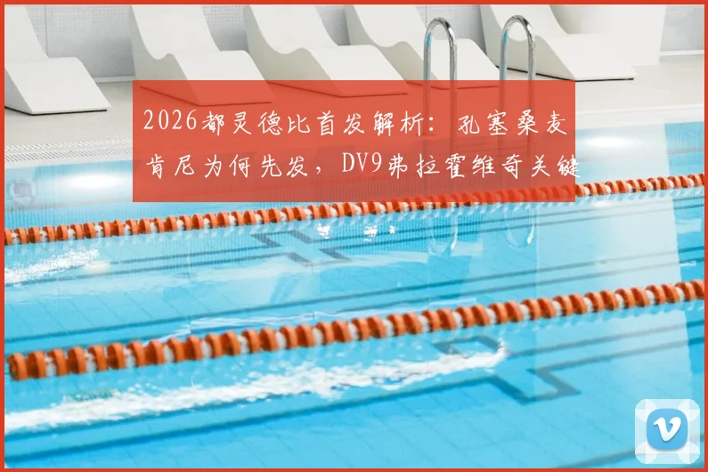 2026都灵德比首发解析:孔塞桑麦肯尼为何先发,DV9弗拉霍维奇关键作用与战术影响