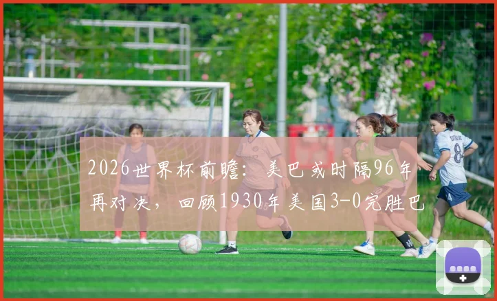 2026世界杯前瞻：美巴或时隔96年再对决，回顾1930年美国3-0完胜巴拉圭经典战